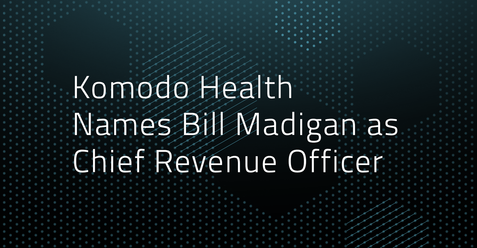 Komodo Health Names Bill Madigan as Chief Revenue Officer